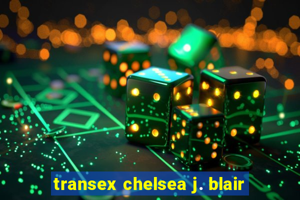 transex chelsea j. blair